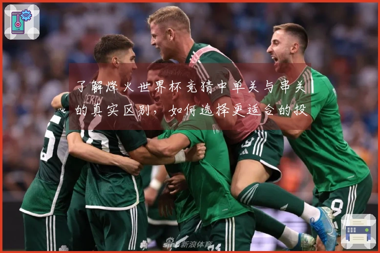 了解烽火世界杯竞猜中单关与串关的真实区别，如何选择更适合的投注方式？