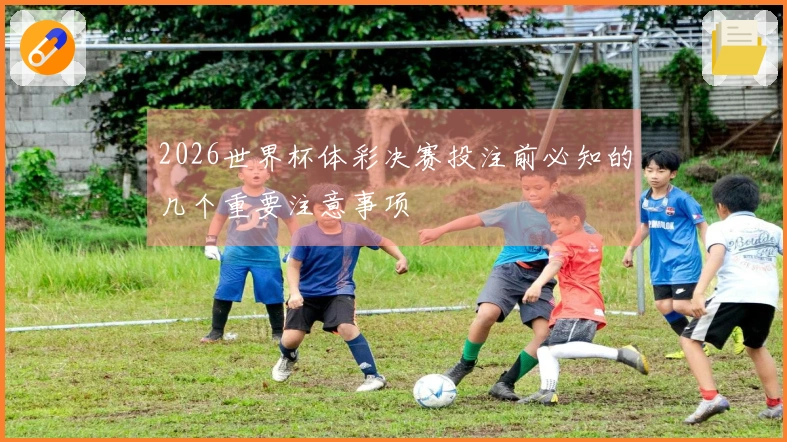 2026世界杯体彩决赛投注前必知的几个重要注意事项
